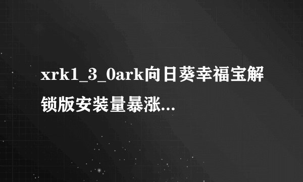 xrk1_3_0ark向日葵幸福宝解锁版安装量暴涨，Instagram网友特蕾莎：因为免费了啊！