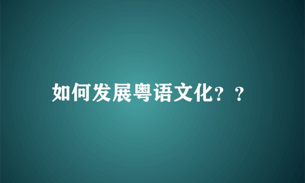 如何发展粤语文化？？