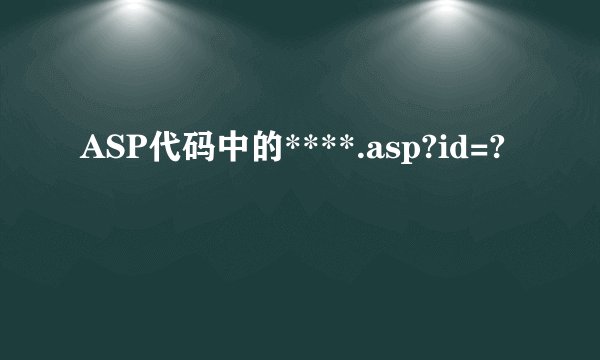 ASP代码中的****.asp?id=?