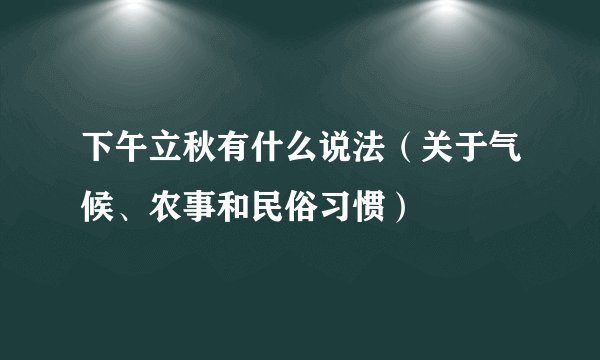 下午立秋有什么说法（关于气候、农事和民俗习惯）