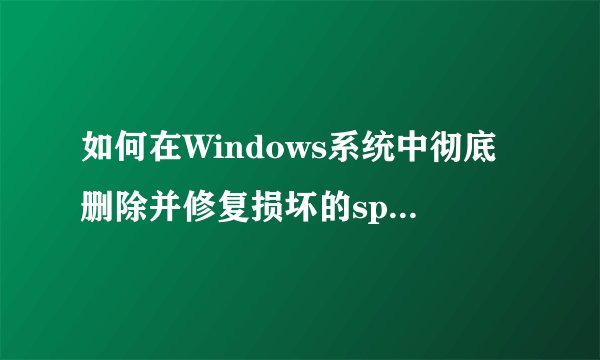如何在Windows系统中彻底删除并修复损坏的spoon.sys文件？