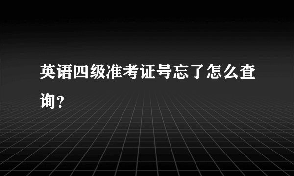 英语四级准考证号忘了怎么查询？