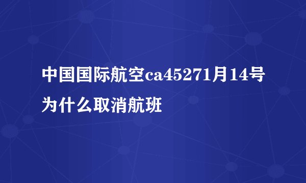 中国国际航空ca45271月14号为什么取消航班