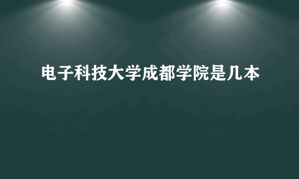 电子科技大学成都学院是几本