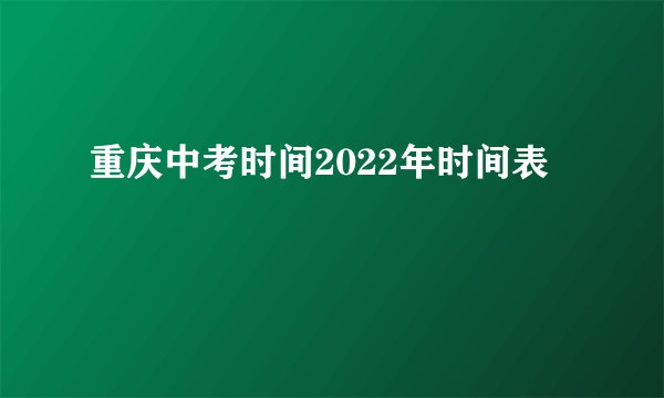 重庆中考时间2022年时间表