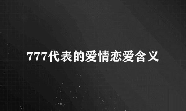 777代表的爱情恋爱含义