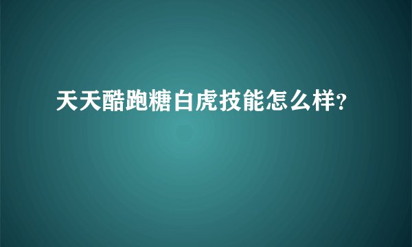 天天酷跑糖白虎技能怎么样？