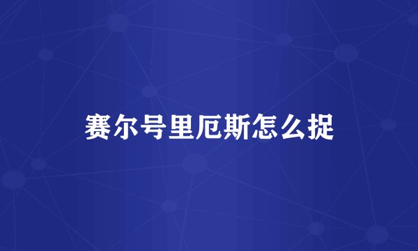 赛尔号里厄斯怎么捉