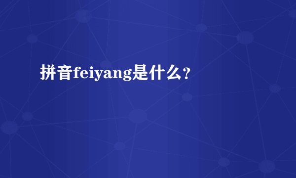 拼音feiyang是什么？