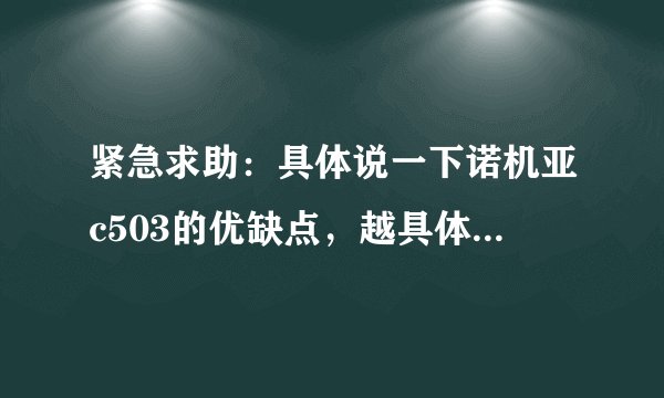 紧急求助：具体说一下诺机亚c503的优缺点，越具体越好。c503上网速度和安卓机相比咋样？