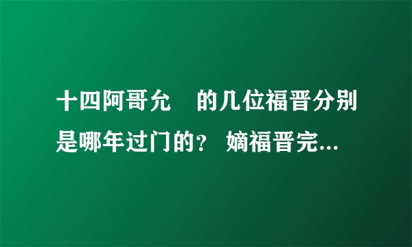 十四阿哥允禵的几位福晋分别是哪年过门的？ 嫡福晋完颜氏，侍郎罗察之女；侧福晋舒舒觉罗氏，员外郎明德之
