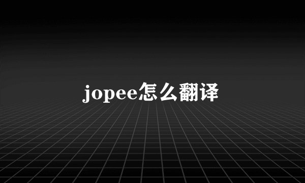 jopee怎么翻译