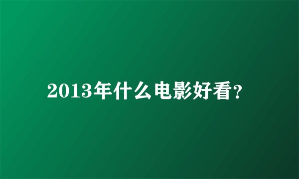 2013年什么电影好看？