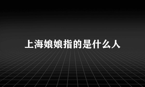 上海娘娘指的是什么人