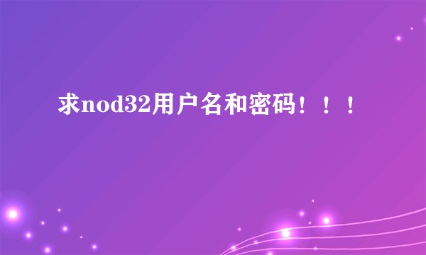 求nod32用户名和密码！！！