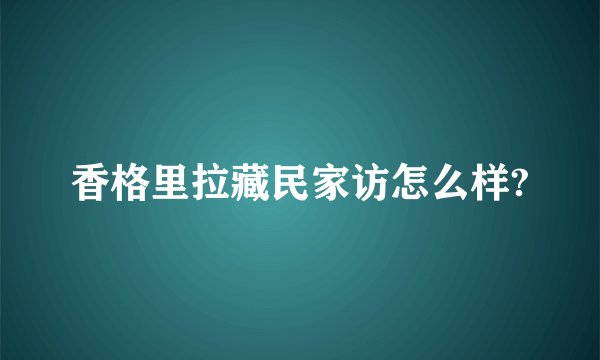 香格里拉藏民家访怎么样?