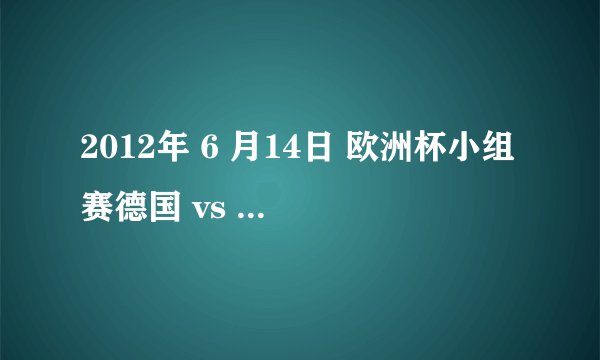 2012年 6 月14日 欧洲杯小组赛德国 vs 荷兰的比赛 有哪些亮点?