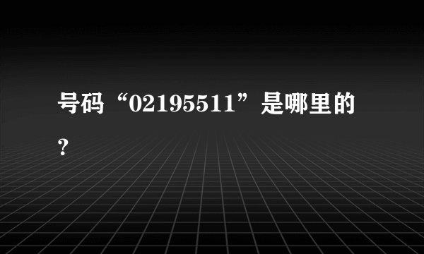 号码“02195511”是哪里的？