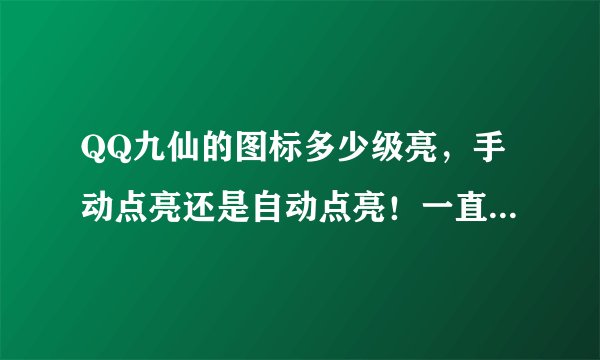 QQ九仙的图标多少级亮，手动点亮还是自动点亮！一直主线任务可以不？