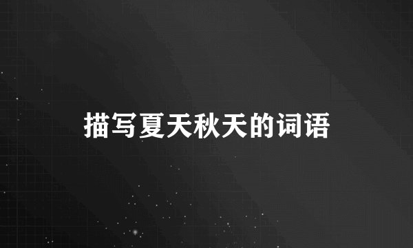 描写夏天秋天的词语