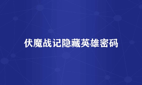 伏魔战记隐藏英雄密码