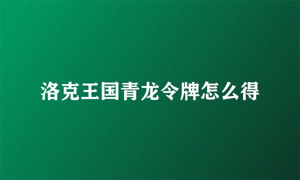 洛克王国青龙令牌怎么得