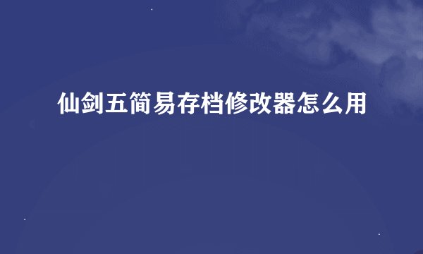 仙剑五简易存档修改器怎么用