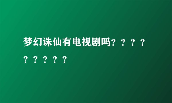梦幻诛仙有电视剧吗？？？？？？？？？