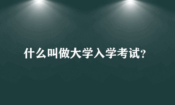 什么叫做大学入学考试？