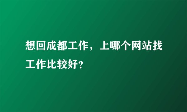 想回成都工作，上哪个网站找工作比较好？