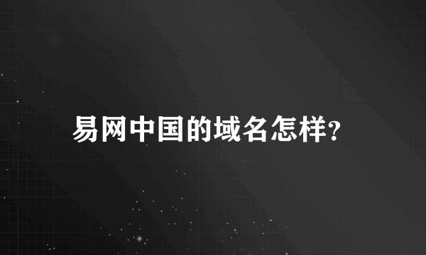 易网中国的域名怎样？