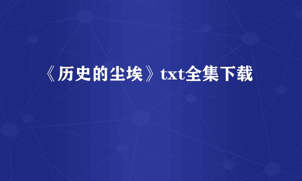 《历史的尘埃》txt全集下载