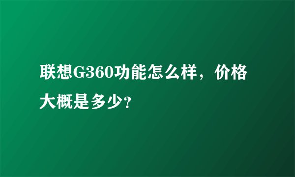 联想G360功能怎么样，价格大概是多少？