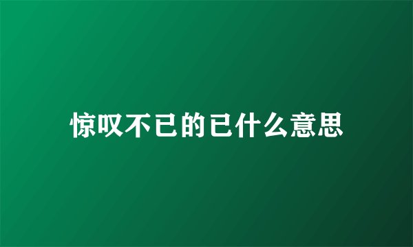 惊叹不已的已什么意思