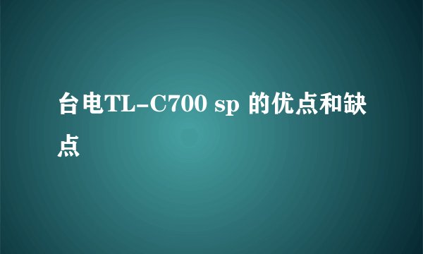 台电TL-C700 sp 的优点和缺点