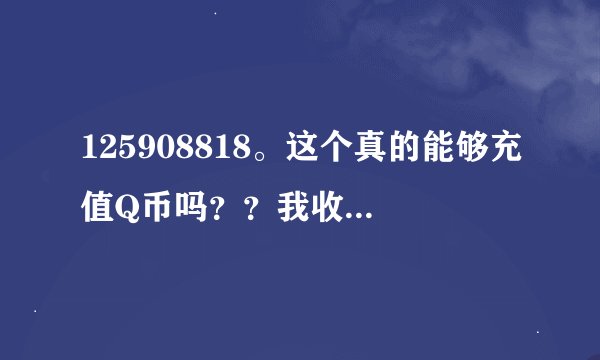 125908818。这个真的能够充值Q币吗？？我收听了十几分钟，话费是扣了，可是转账却说没有配额，