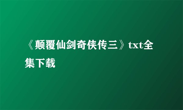 《颠覆仙剑奇侠传三》txt全集下载
