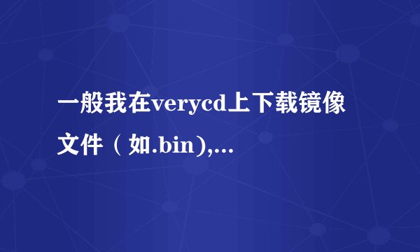 一般我在verycd上下载镜像文件（如.bin),但往往还有一个.cue文件，请问这个文件是干什么的，谢了！