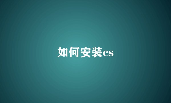 如何安装cs
