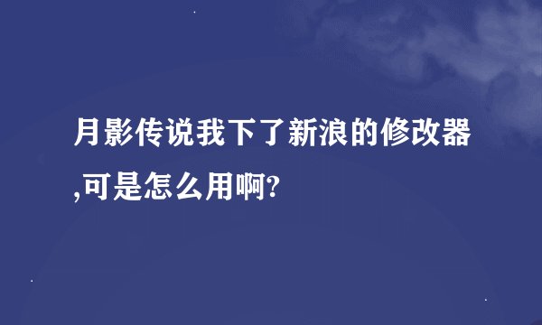月影传说我下了新浪的修改器,可是怎么用啊?