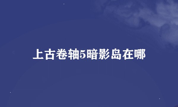 上古卷轴5暗影岛在哪