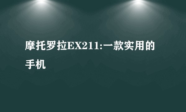 摩托罗拉EX211:一款实用的手机