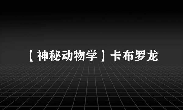 【神秘动物学】卡布罗龙