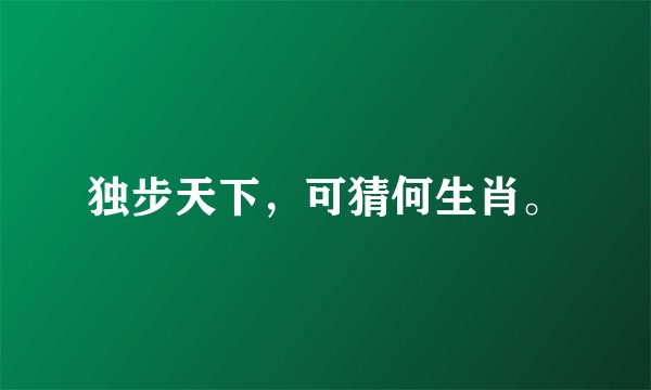 独步天下，可猜何生肖。