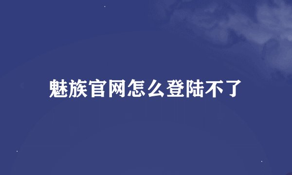 魅族官网怎么登陆不了