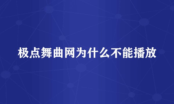 极点舞曲网为什么不能播放
