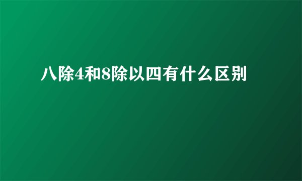 八除4和8除以四有什么区别