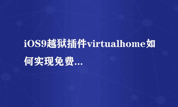 iOS9越狱插件virtualhome如何实现免费安装并使用？