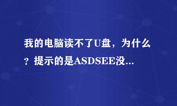 我的电脑读不了U盘，为什么？提示的是ASDSEE没有正确安装