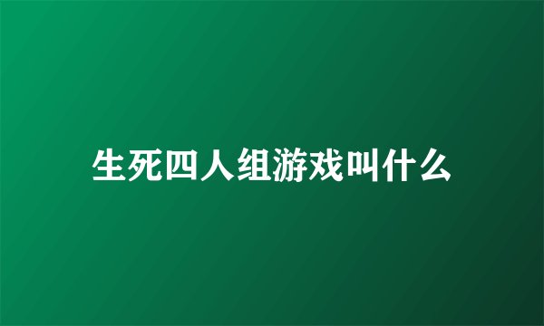 生死四人组游戏叫什么